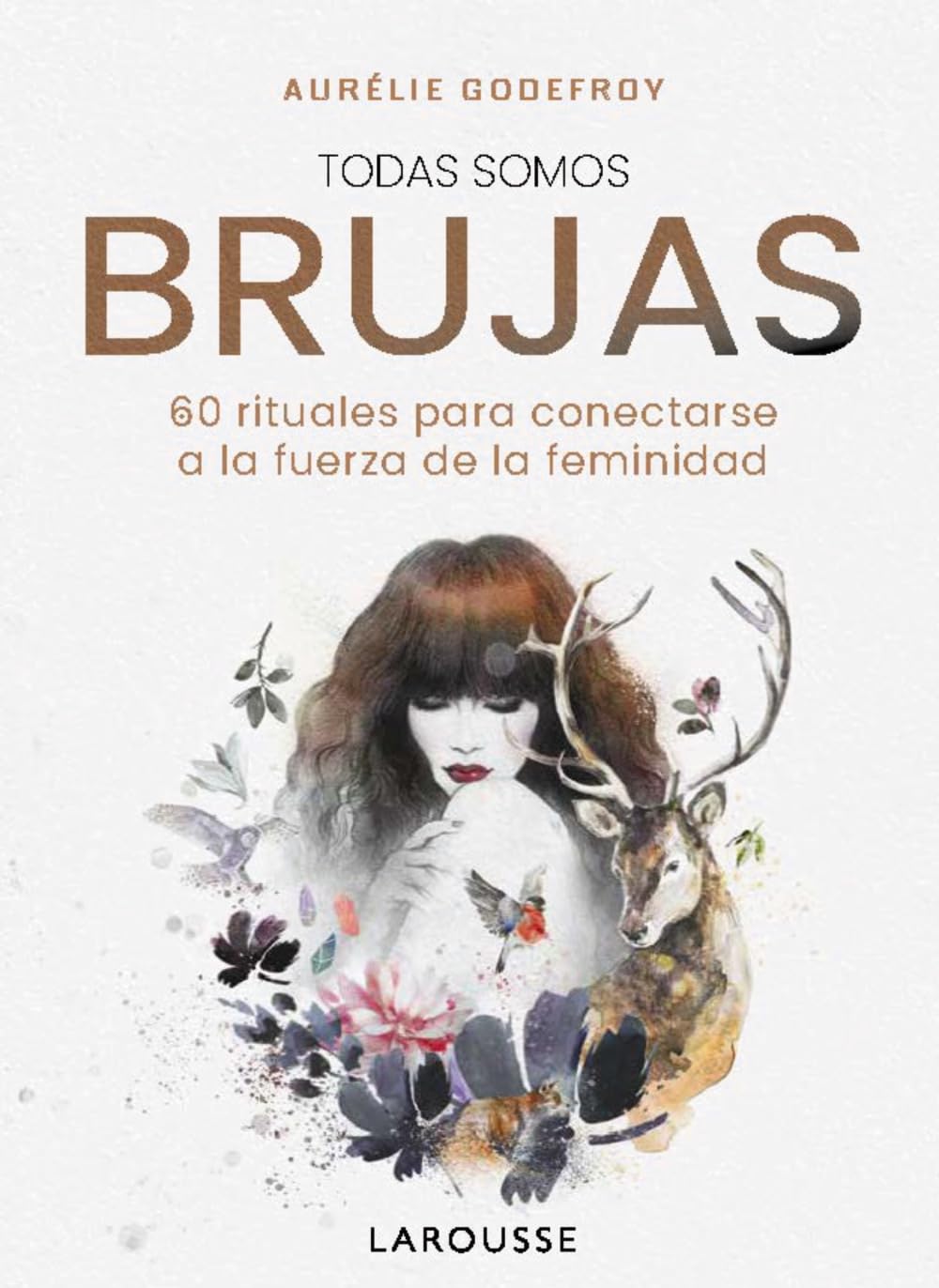 Todas somos brujas: 60 rituales para conectarse a la fuerza de la feminidad