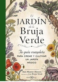 El jardín de la bruja verde: Tu guía completa para crear y cultivar un jardín mágico